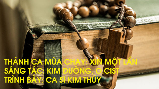 Thánh Ca Mùa Chay: Xin Một Lần. Sáng tác: Kim Đường, O.Cist. Trình bày: Ca Sĩ Kim Thúy